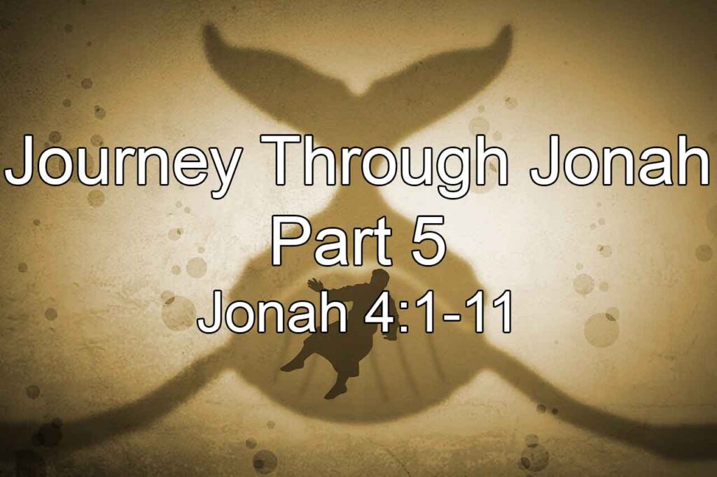 Journey Through Jonah: Part 5 – Jonah 4:1-11